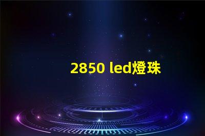 2850 led燈珠參數